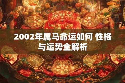 2002年属马命运如何 性格与运势全解析