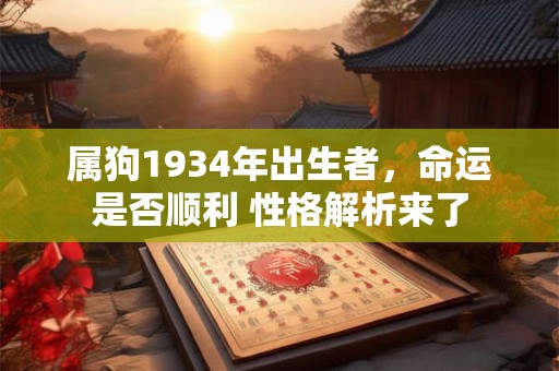 属狗1934年出生者，命运是否顺利 性格解析来了