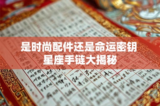 是时尚配件还是命运密钥 星座手链大揭秘