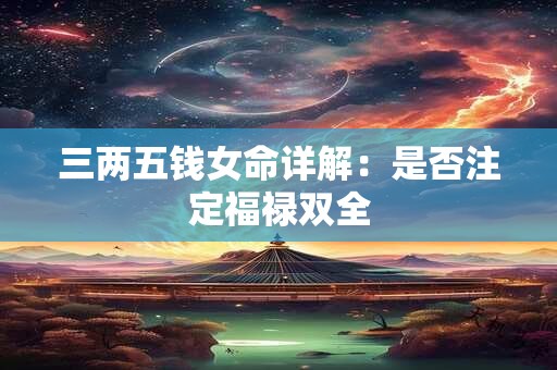 三两五钱女命详解：是否注定福禄双全