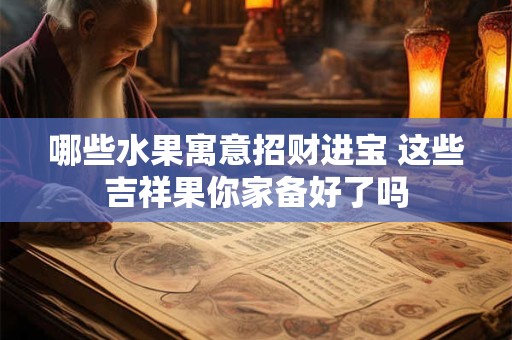 哪些水果寓意招财进宝 这些吉祥果你家备好了吗