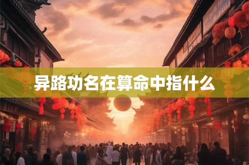 异路功名在算命中指什么
