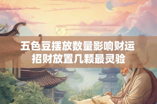 五色豆摆放数量影响财运 招财放置几颗最灵验