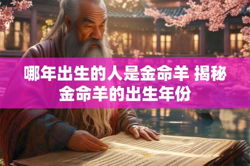 哪年出生的人是金命羊 揭秘金命羊的出生年份