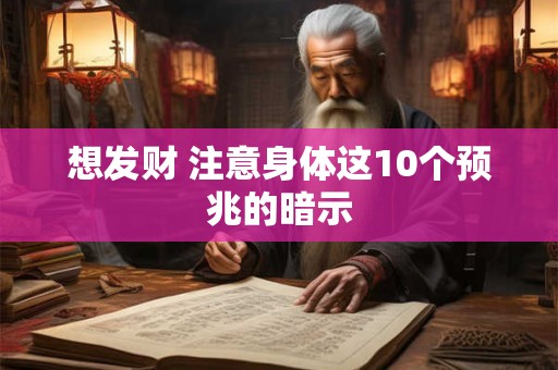 想发财 注意身体这10个预兆的暗示