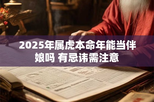 2025年属虎本命年能当伴娘吗 有忌讳需注意