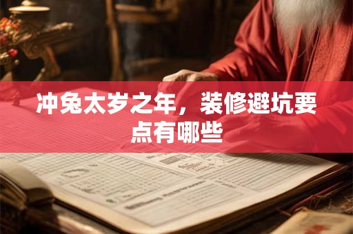 冲兔太岁之年，装修避坑要点有哪些