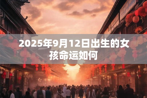 2025年9月12日出生的女孩命运如何