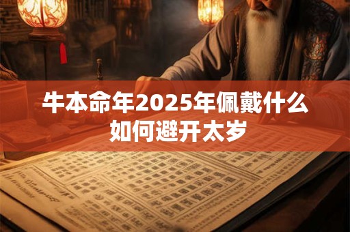 牛本命年2025年佩戴什么 如何避开太岁
