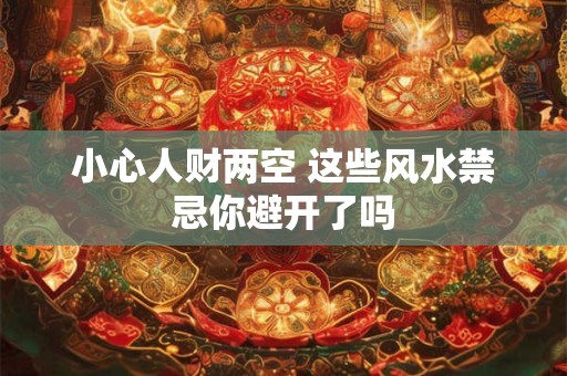 小心人财两空 这些风水禁忌你避开了吗