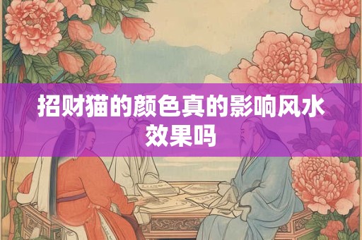 招财猫的颜色真的影响风水效果吗
