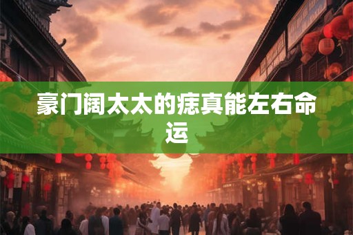 豪门阔太太的痣真能左右命运