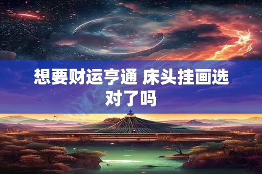 想要财运亨通 床头挂画选对了吗