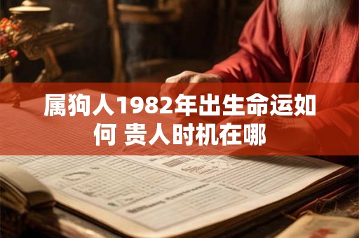 属狗人1982年出生命运如何 贵人时机在哪