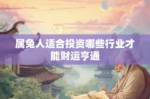属兔人适合投资哪些行业才能财运亨通