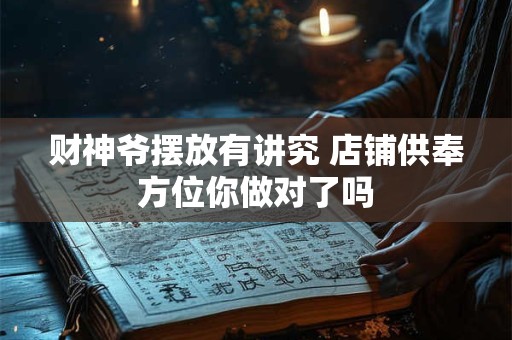 财神爷摆放有讲究 店铺供奉方位你做对了吗