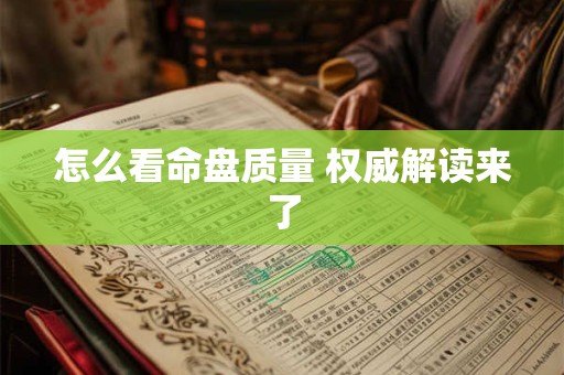 怎么看命盘质量 权威解读来了