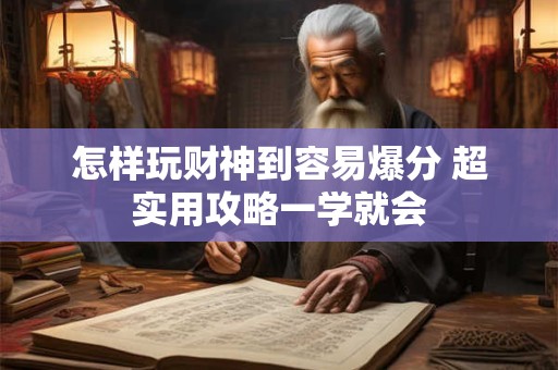 怎样玩财神到容易爆分 超实用攻略一学就会