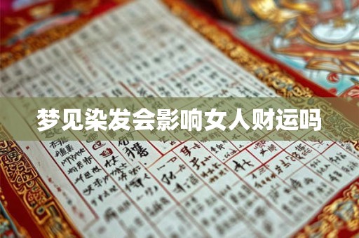 梦见染发会影响女人财运吗