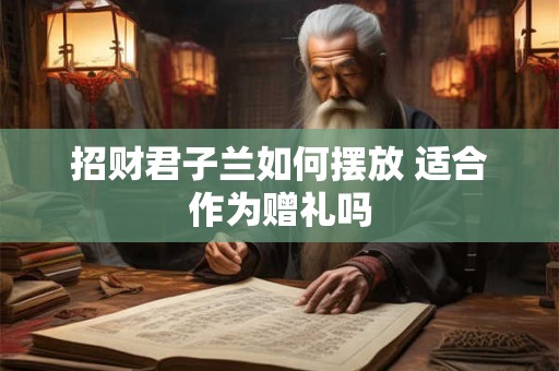招财君子兰如何摆放 适合作为赠礼吗