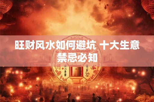 旺财风水如何避坑 十大生意禁忌必知