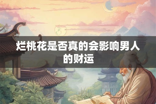 烂桃花是否真的会影响男人的财运