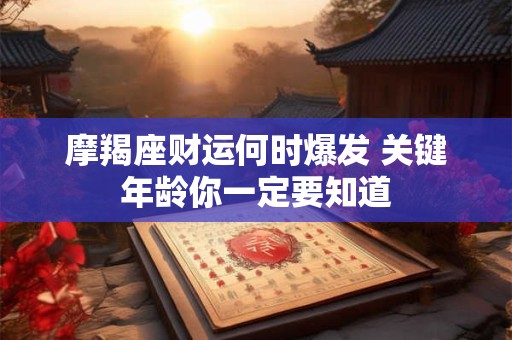 摩羯座财运何时爆发 关键年龄你一定要知道