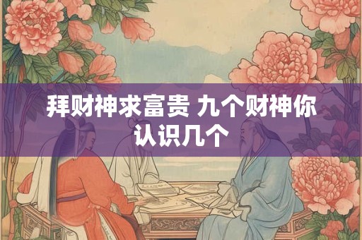 拜财神求富贵 九个财神你认识几个