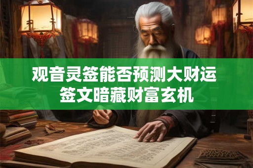观音灵签能否预测大财运 签文暗藏财富玄机