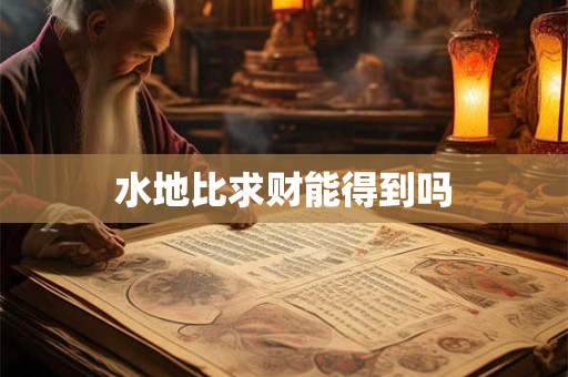 水地比求财能得到吗