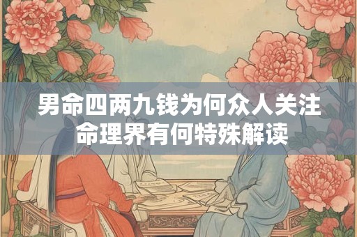男命四两九钱为何众人关注 命理界有何特殊解读