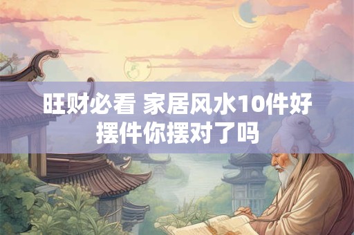 旺财必看 家居风水10件好摆件你摆对了吗