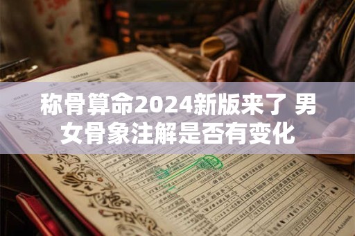 称骨算命2024新版来了 男女骨象注解是否有变化