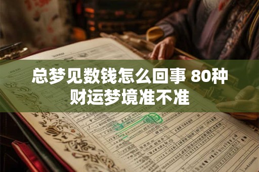 总梦见数钱怎么回事 80种财运梦境准不准