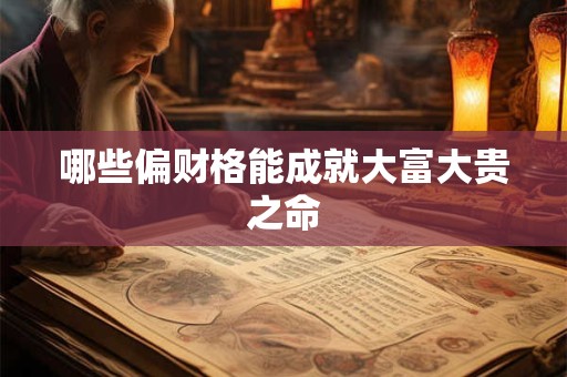 哪些偏财格能成就大富大贵之命