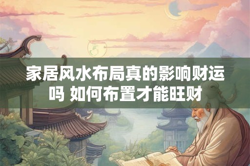 家居风水布局真的影响财运吗 如何布置才能旺财