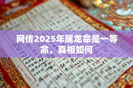 网传2025年属龙命是一等命，真相如何