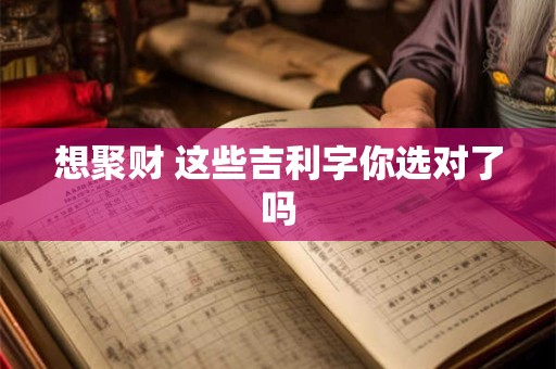 想聚财 这些吉利字你选对了吗