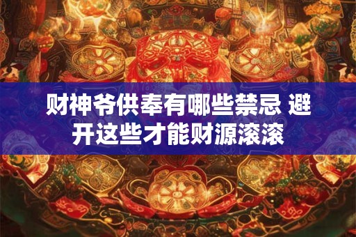 财神爷供奉有哪些禁忌 避开这些才能财源滚滚