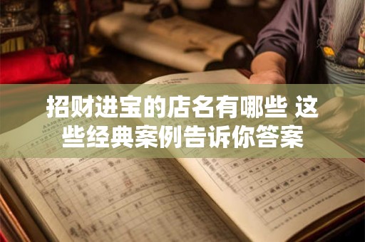 招财进宝的店名有哪些 这些经典案例告诉你答案