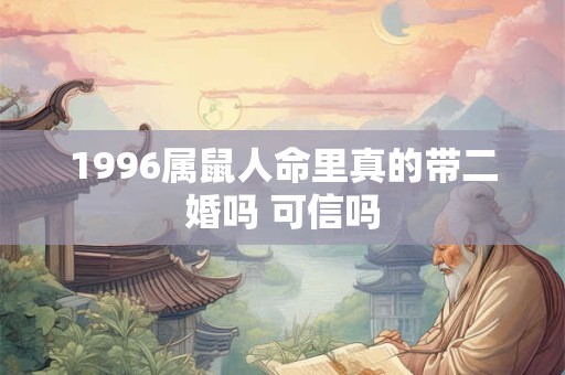 1996属鼠人命里真的带二婚吗 可信吗