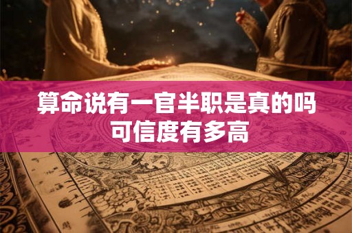 算命说有一官半职是真的吗 可信度有多高