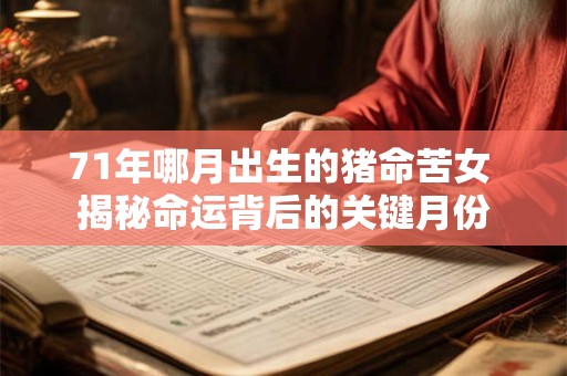 71年哪月出生的猪命苦女 揭秘命运背后的关键月份