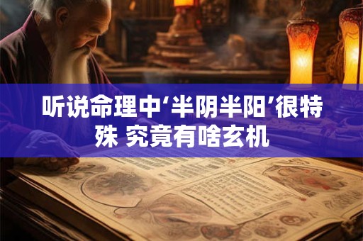 听说命理中‘半阴半阳’很特殊 究竟有啥玄机