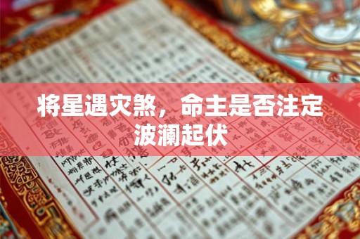 将星遇灾煞，命主是否注定波澜起伏