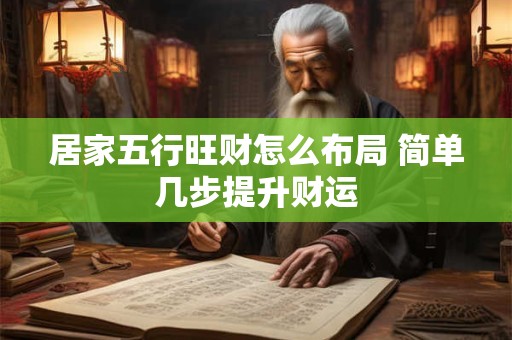 居家五行旺财怎么布局 简单几步提升财运
