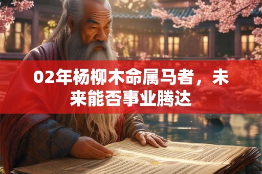 02年杨柳木命属马者，未来能否事业腾达