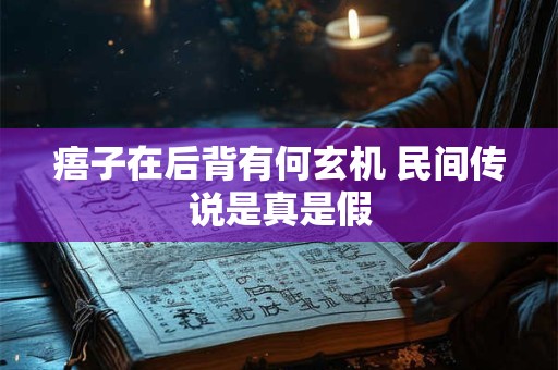 痦子在后背有何玄机 民间传说是真是假