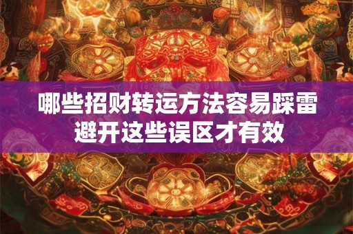 哪些招财转运方法容易踩雷 避开这些误区才有效