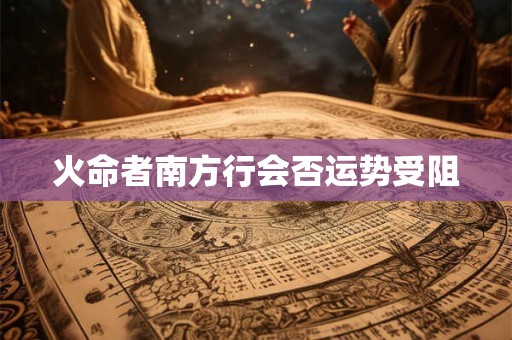 火命者南方行会否运势受阻